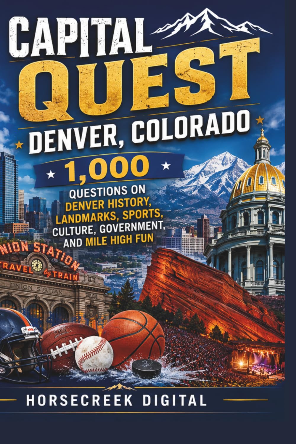 Capital Quest: Denver, Colorado: 1,000 Questions on Denver History, Landmarks, Sports, Culture, Government, and Mile High Fun