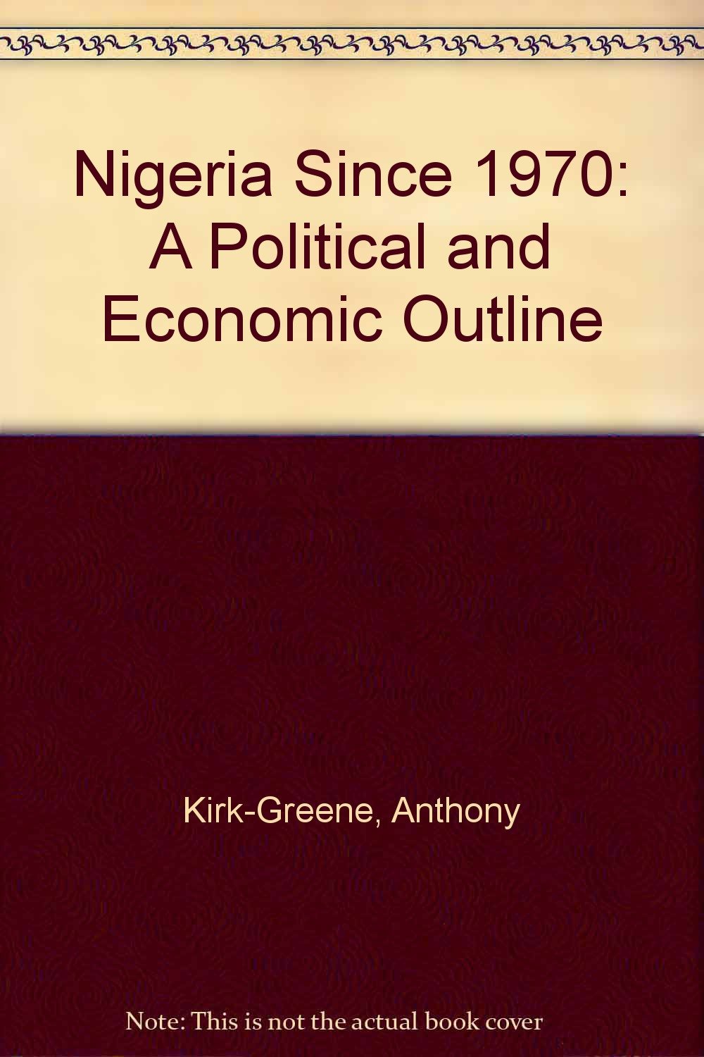 Nigeria Since 1970: A Political and Economic Outline: Kirk-Greene ...