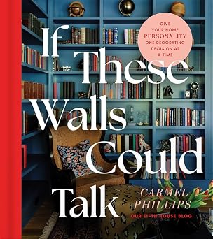 If These Walls Could Talk Home Decorating Guide for Creating a Collected Home with Personal Style and Confidence