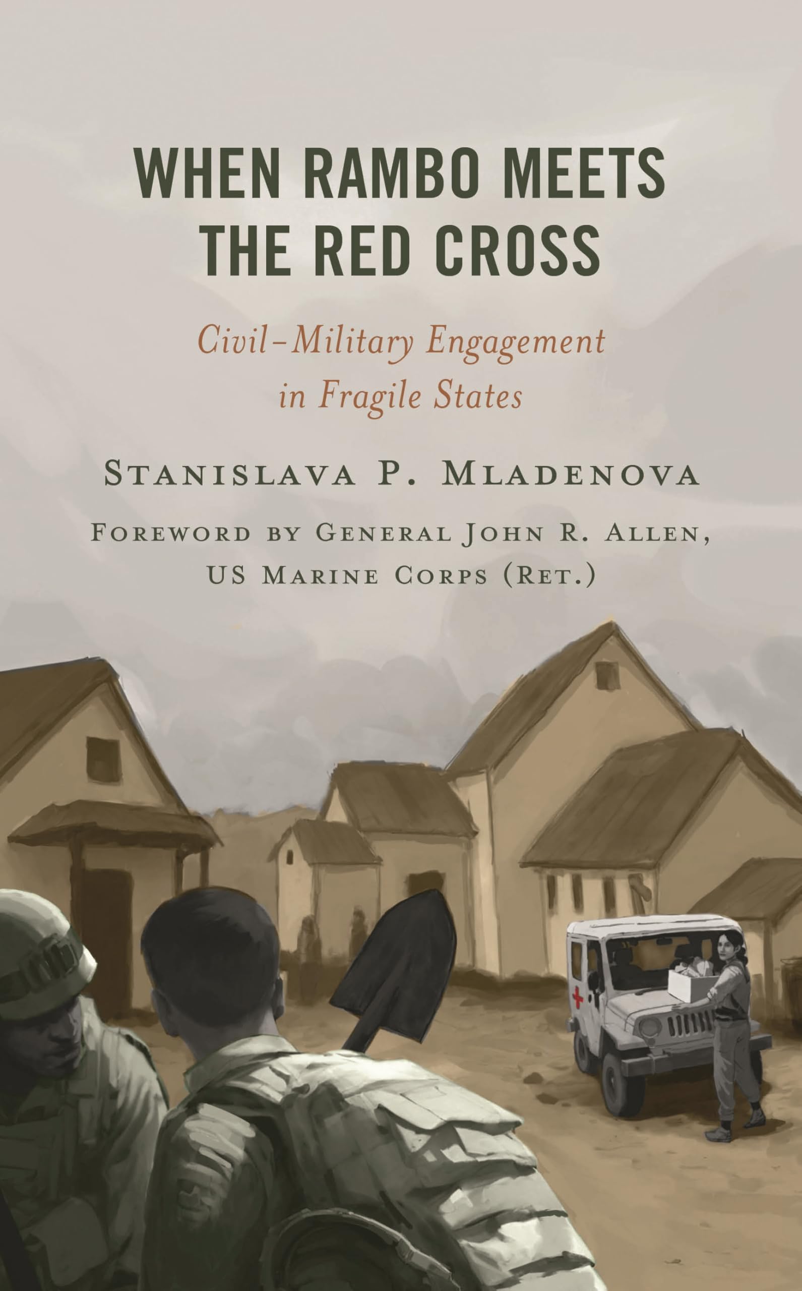 When Rambo Meets the Red Cross: Civil-Military Engagement in Fragile States (Peace and Security in the 21st Century)
