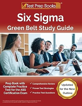 Six Sigma Green Belt Study Guide Prep Book with Complete Practice Test for the ASQ Certification Exam [Updated for the New Outline]