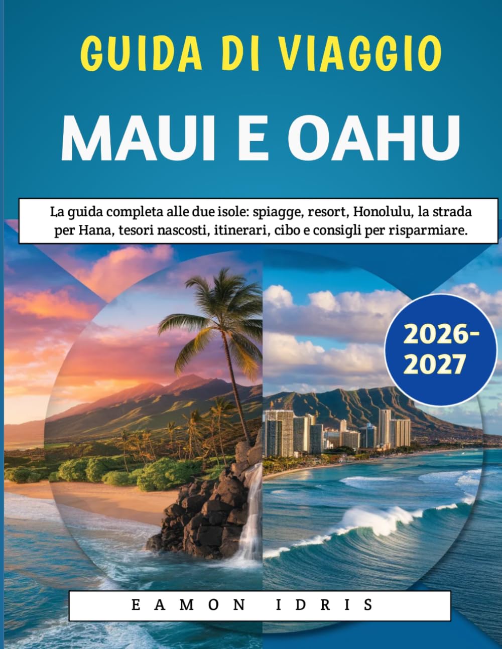 Guida Di Viaggio Di Maui E Oahu 2026-2027: La guida completa alle due isole: spiagge, resort, Honolulu, la strada per Hana, tesori nascosti, itinerari, cibo e consigli per risparmiare.