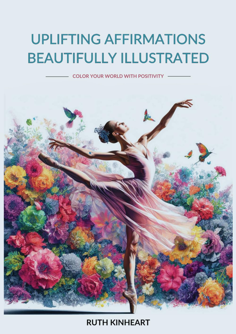 Uplifting Affirmations Beautifully Illustrated: Color your world with positivity