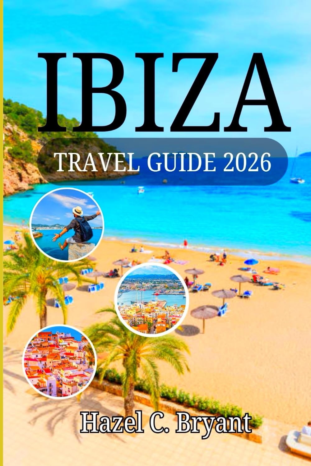IBIZA TRAVEL GUIDE 2026: Essential Information to Legendary Nightlife & Stress-Free Planning for Families, the White Isle in the Mediterranean Sea, Spain Like a Local and Luxury Travelers
