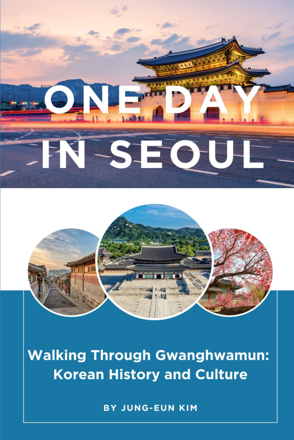 One Day in Seoul: Walking Through Gwanghwamun, The Historic & Cultural Heart of Korea (The Seoul Cultural Series)