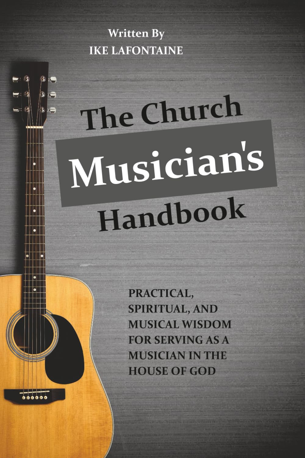 The Church Musician's Handbook: Practical, Spiritual, And Musical Wisdom For Serving As A Musician In The House Of God