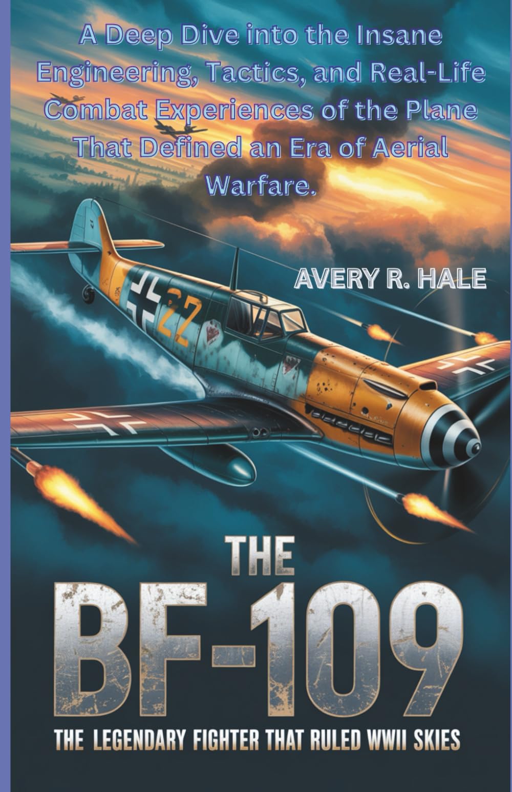 THE BF-109: The Legendary Fighter That Ruled WWII Skies: A Deep Dive into the Insane Engineering, Tactics, and Real-Life Combat Experiences of the ... of the World’s Legendary Aircraft.)