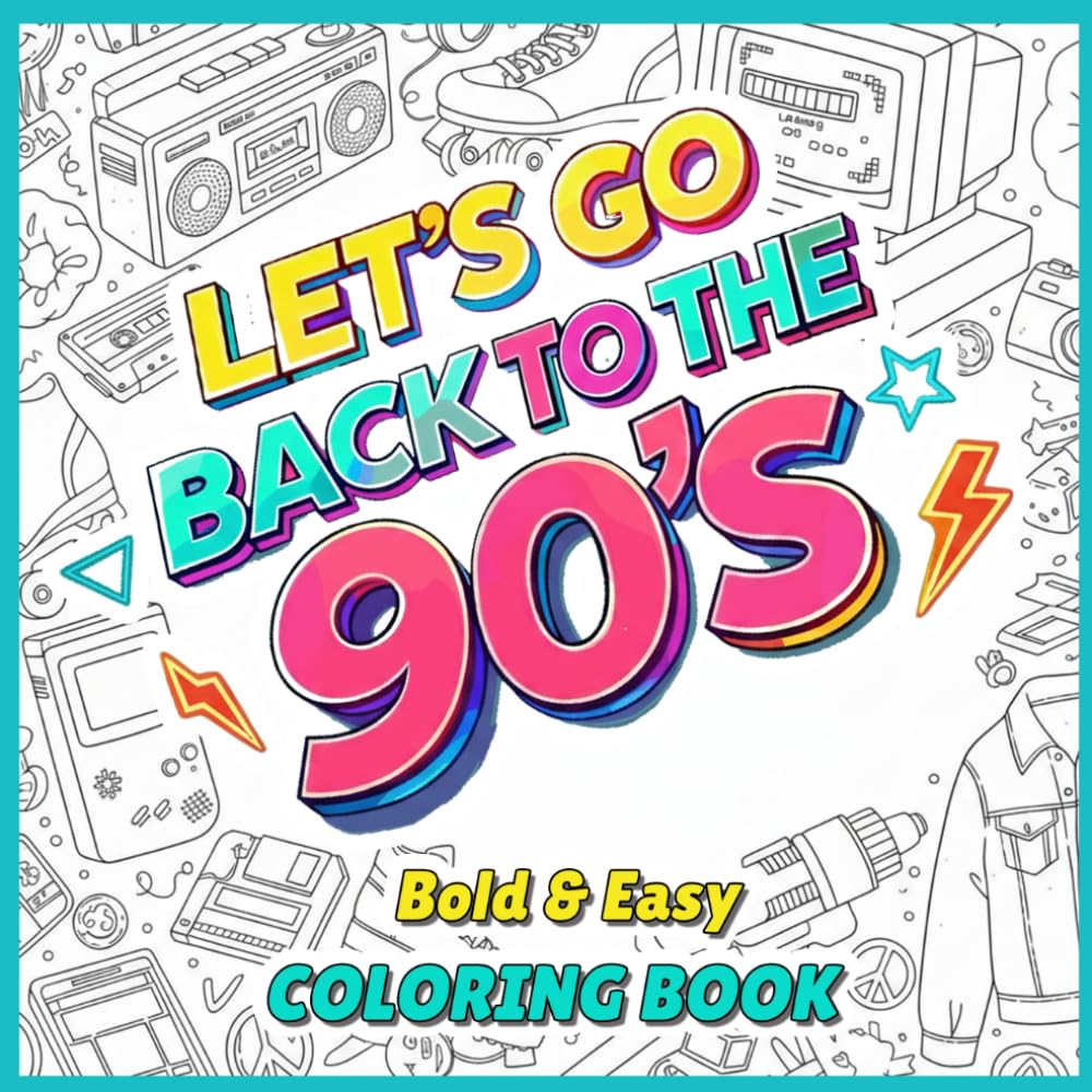 Let’s Go Back to the 90’s Coloring Book: 90s Nostalgia Coloring Book for Adults and Teens, Bold and Easy Retro Designs for Relaxation, Stress Relief and a Fun Throwback to the 90s