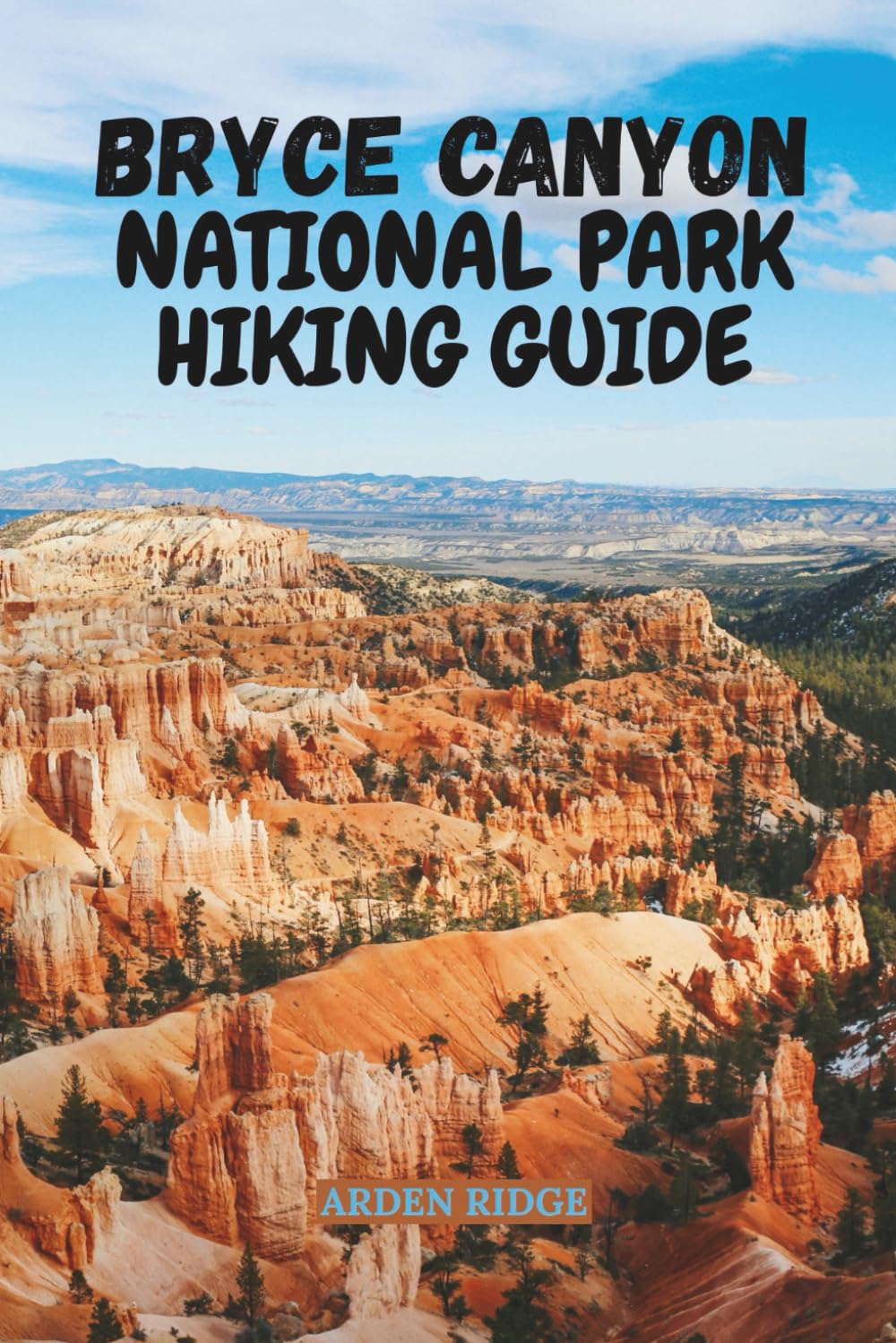 BRYCE CANYON NATIONAL PARK HIKING GUIDE: Explore Utah’s Stunning Hoodoos, Scenic Trails, Photography Tips & Hidden Gems – Updated Edition 2025-2026 (Trailblazers: Ultimate Hiking Adventures Series)