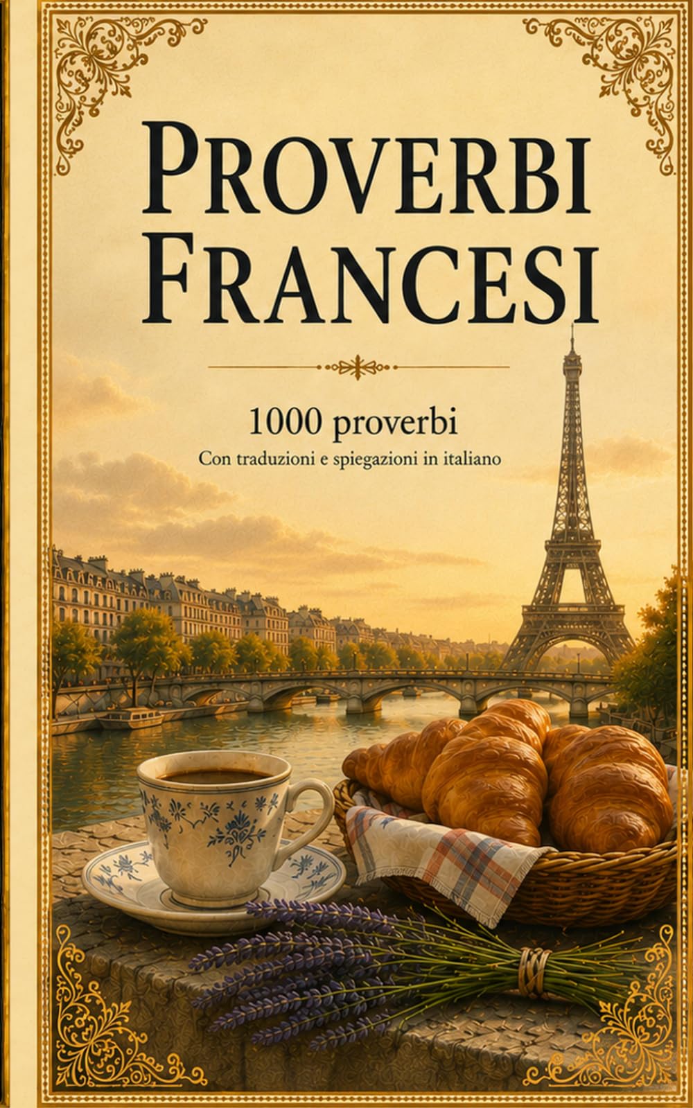 Proverbi francesi: 1000 proverbi francesi: detti, modi di dire e saggezza popolare della Francia con traduzione e spiegazione in italiano
