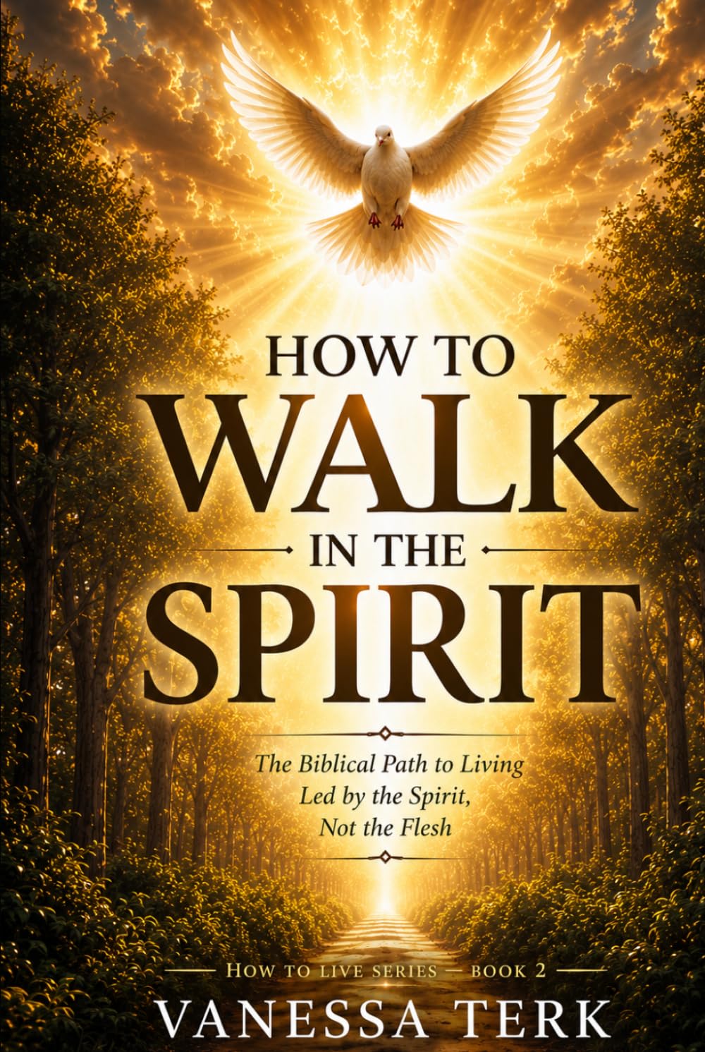 How to Walk in the Spirit: The Biblical Path to Living Led by the Spirit, Not the Flesh (How to Live Series)