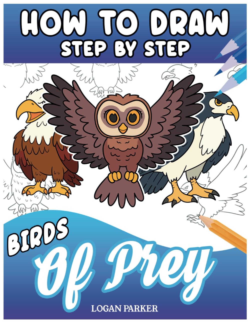 How To Draw Step By Step Birds Of Prey: Unleash Your Creativity To Combining Artistry With Nature's Beauty.