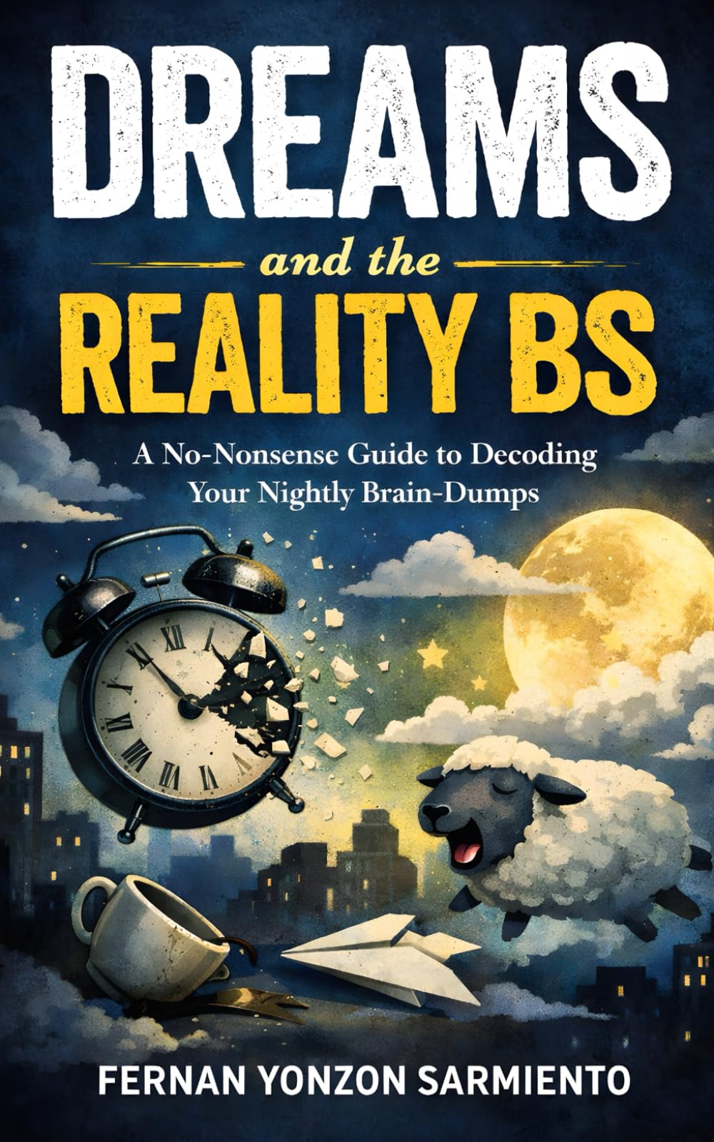 Dreams and the Reality BS: A No-Nonsense Guide to Decoding Your Nightly Brain-Dumps.