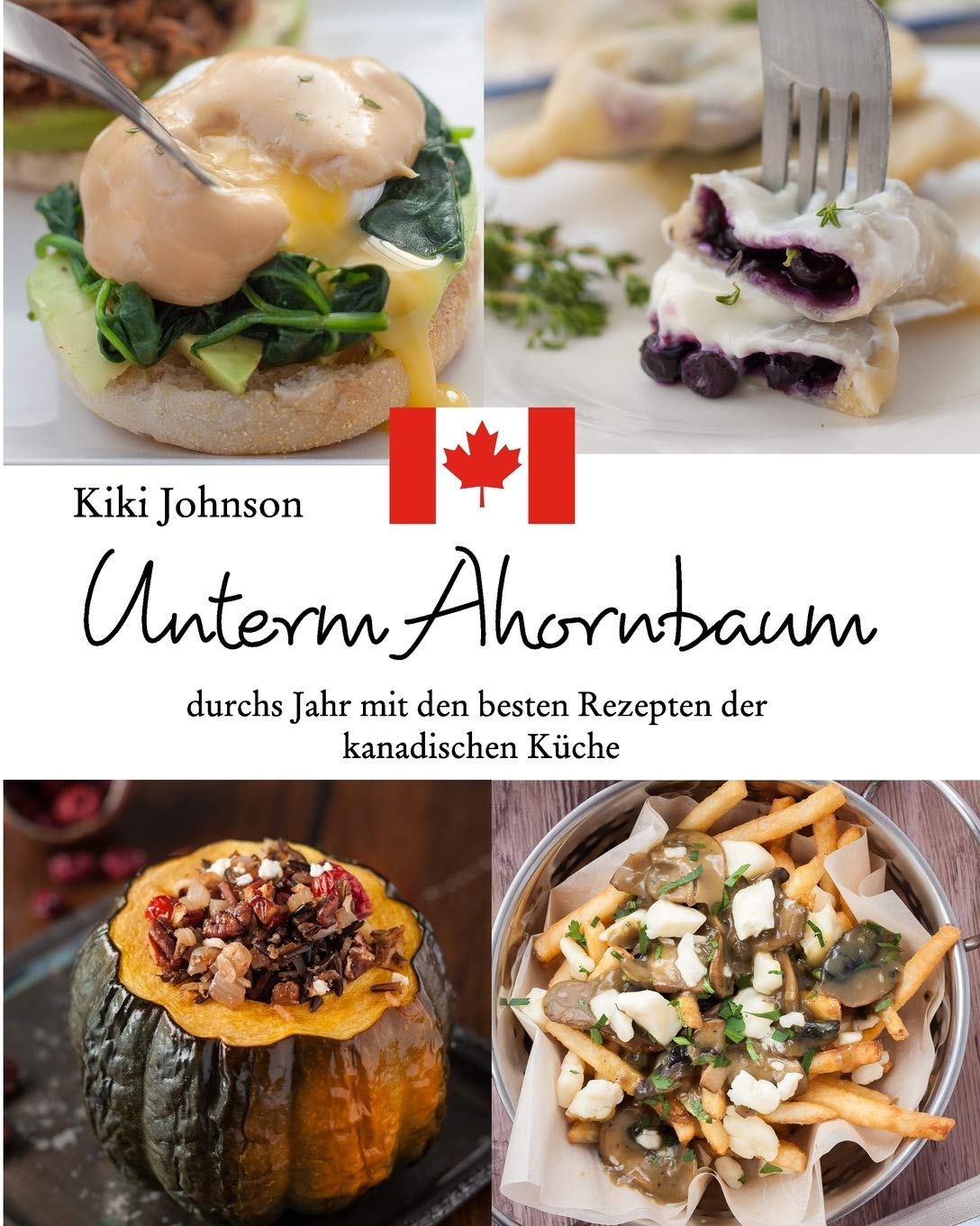 Unterm Ahornbaum: Durchs Jahr mit den besten Rezepten der kanadischen Küche