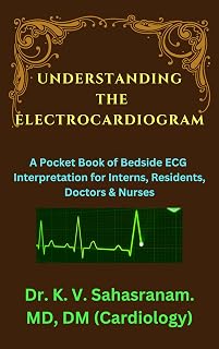 UNDERSTANDING THE ELECTROCARDIOGRAM: A Pocket Book of Bedside ECG interpretation for Interns, Residents, Doctors & Nurses