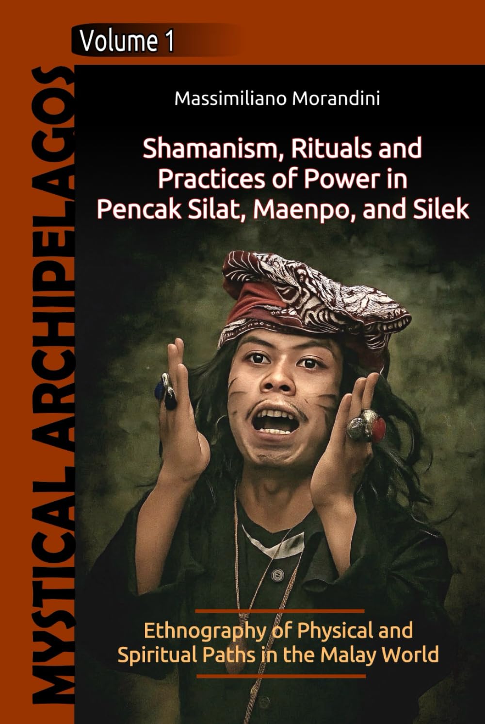 Shamanism, Rituals and Practices of Power in Pencak Silat, Maenpo, and Silek: Ethnography of Physical and Spiritual Paths in the Malay World (Mystical Archipelagos)