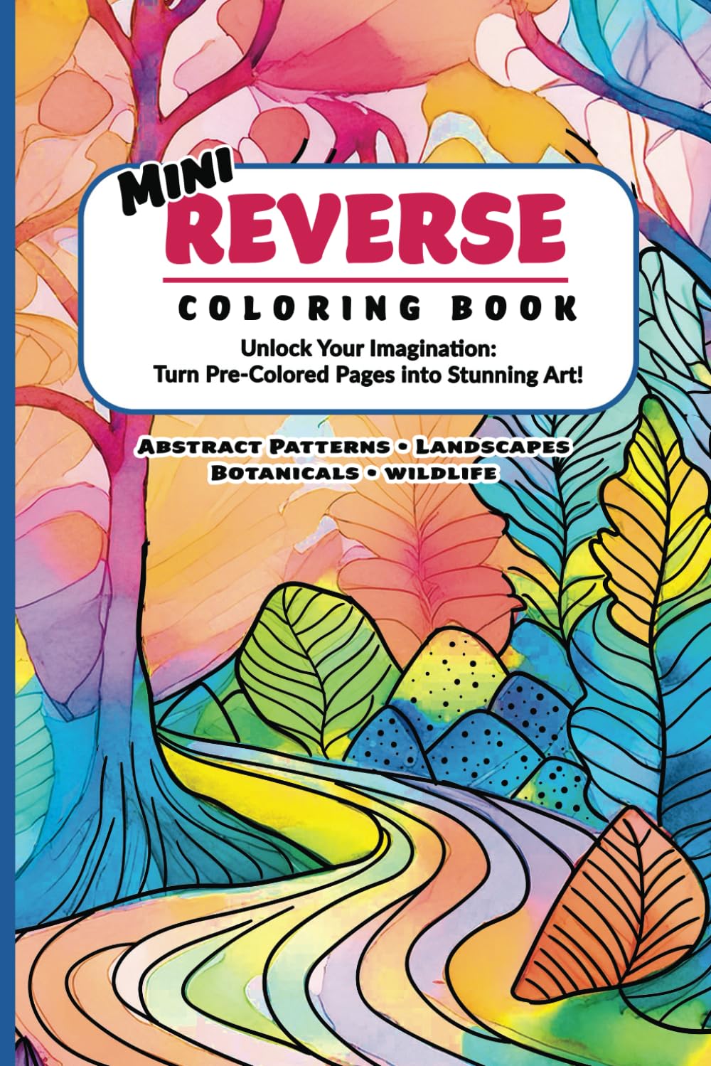 Mini Reverse Coloring Book: Unlock Your Imagination: Turn Pre-Colored Pages into Stunning Art!
