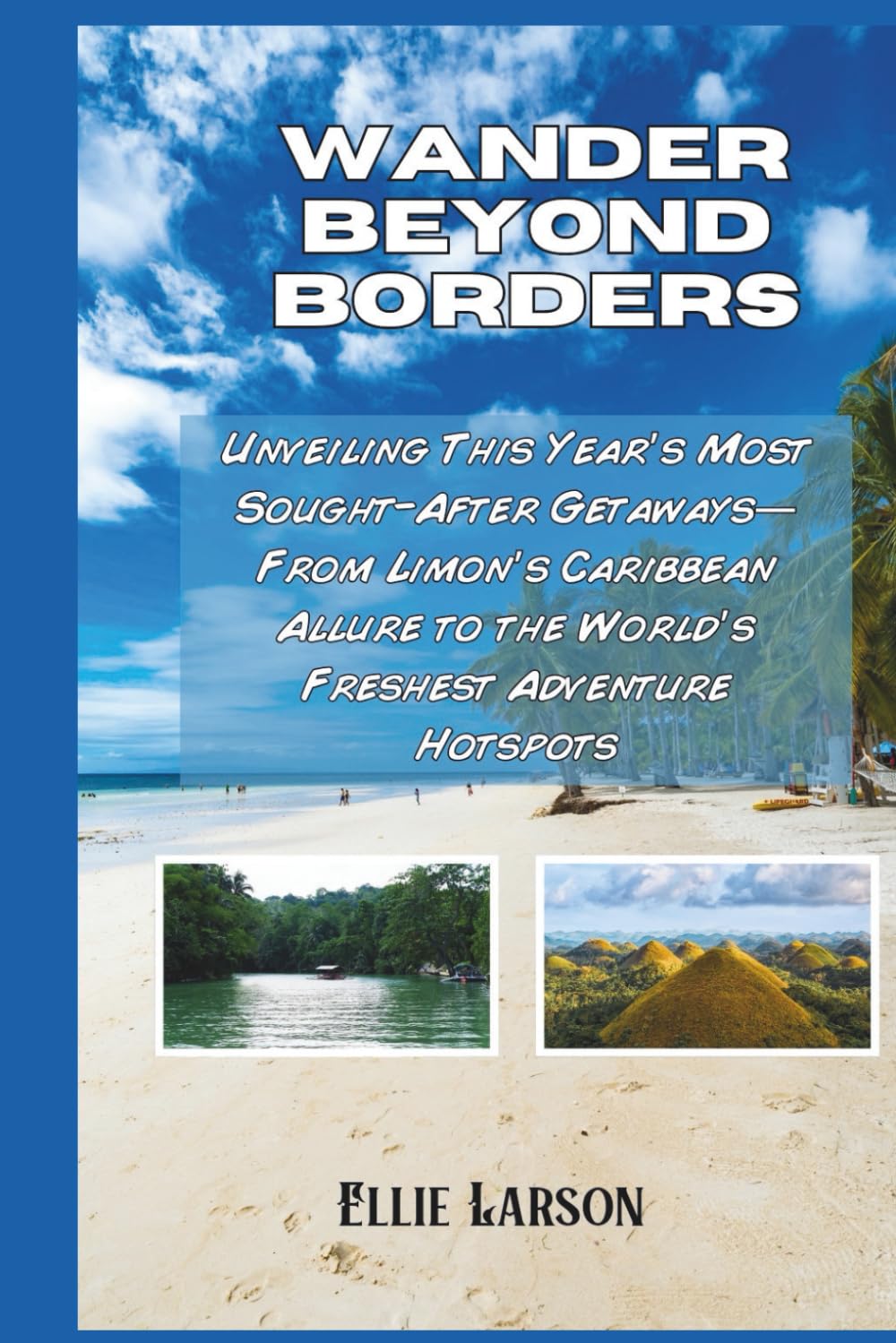Wander Beyond Borders; The Definitive 2026 Travel Guide for American Explorers: Unveiling This Year’s Most Sought-After Getaways—From Limon’s ... to the World’s Freshest Adventure Hotspots