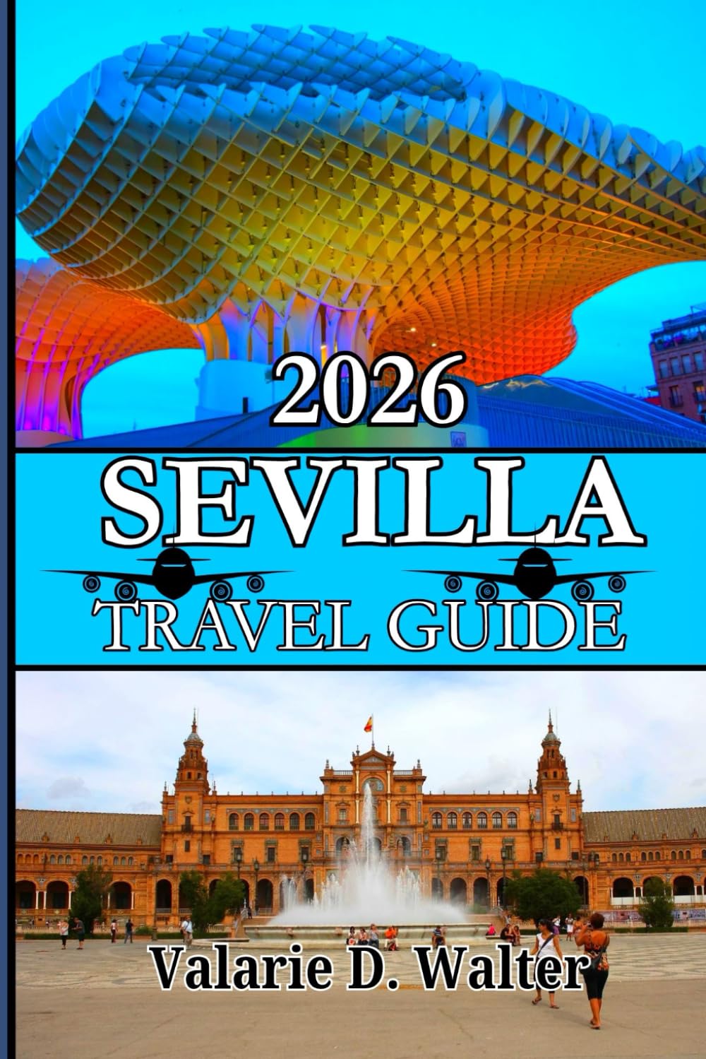 SEVILLA TRAVEL GUIDE 2026: Explore the Soul of Southern Spain Through Flamenco Nights, Moorish Palaces, Hidden Streets and Sights seeing Treasures
