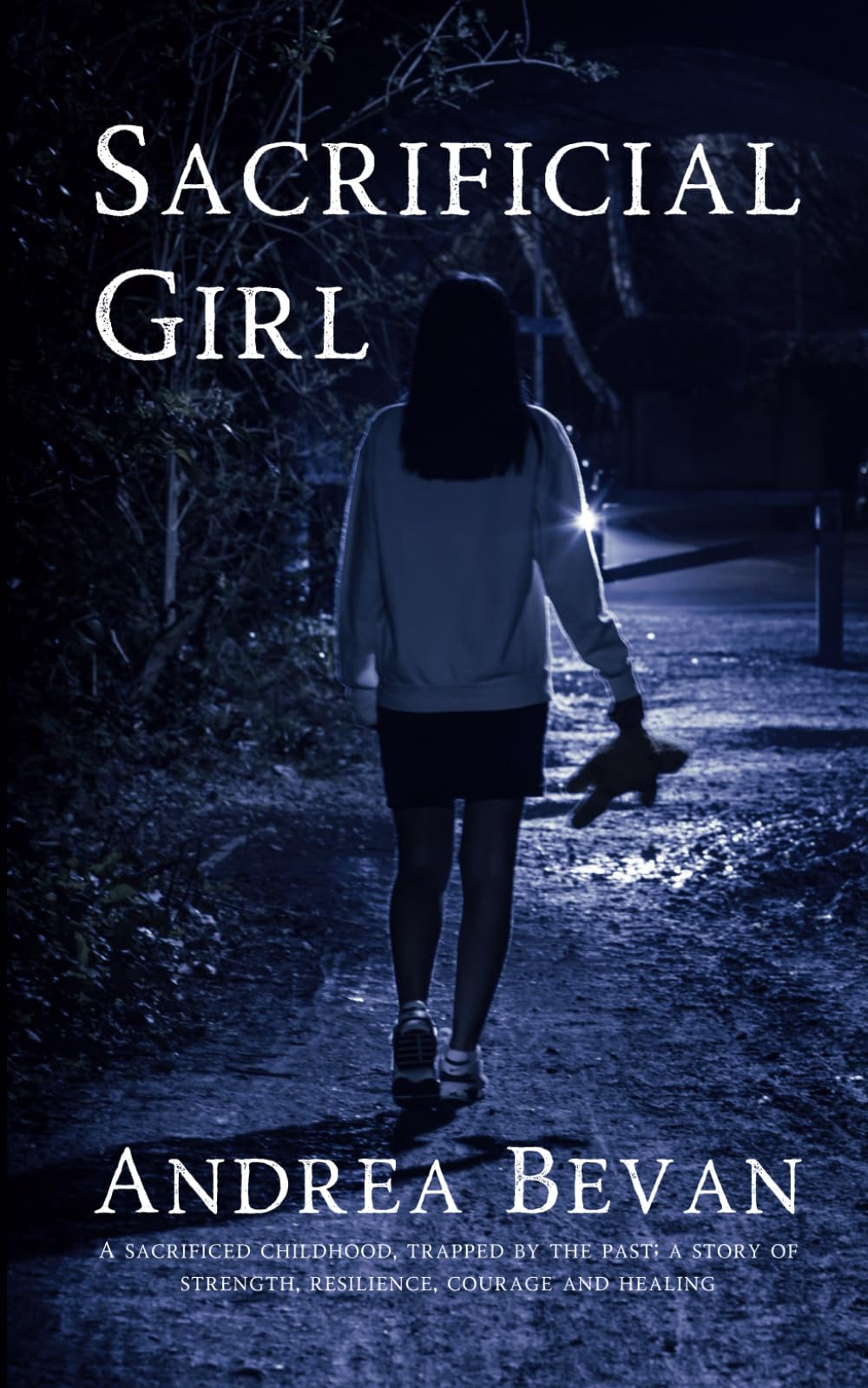 Sacrificial Girl: A sacrificed childhood, trapped by the past; A story of strength, resilience, courage and healing