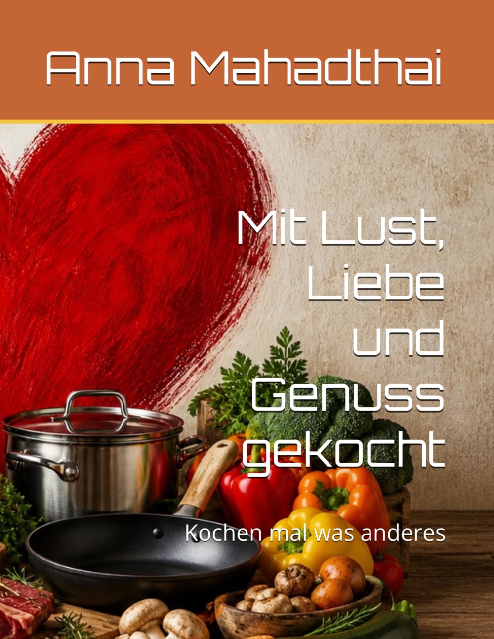 Mit Lust, Liebe und Genuss gekocht: Kochen mal was anderes