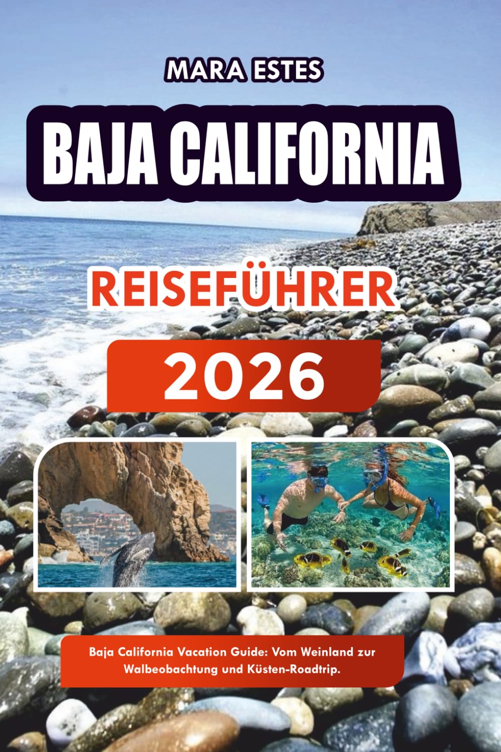 BAJA CALIFORNIA REISEFÜHRER 2026: Baja California Vacation Guide: Vom Weinland zur Walbeobachtung und Küsten-Roadtrip.