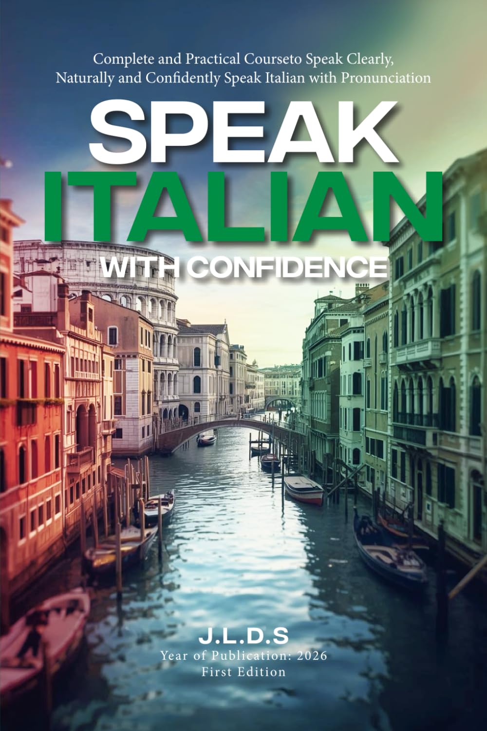 SPEAK ITALIAN WITH PRONUNCIATIO: Complete and Practical Course to Speak Clearly, Naturally and Confidently Speak Italian with Pronunciation
