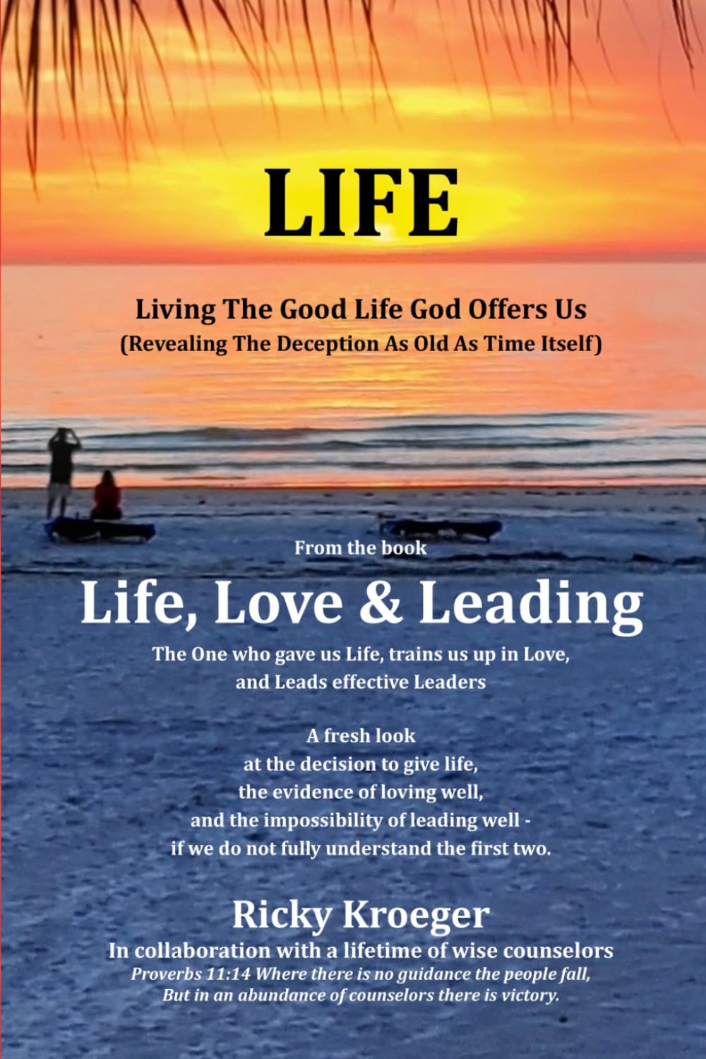 LIFE: Living The Good Life God Offers Us: (Revealing The Deception As Old As Time Itself): 2 (Life, Love & Leading: The One who gave us Life, trains us up in Love, and Leads effective Leaders)
