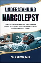 UNDERSTANDING NARCOLEPSY: Practical Strategies for Recognizing Sleep Disruptions, Improving Nighttime Rest, Supporting Mental Clarity, and Reclaiming a Balanced Lifestyle