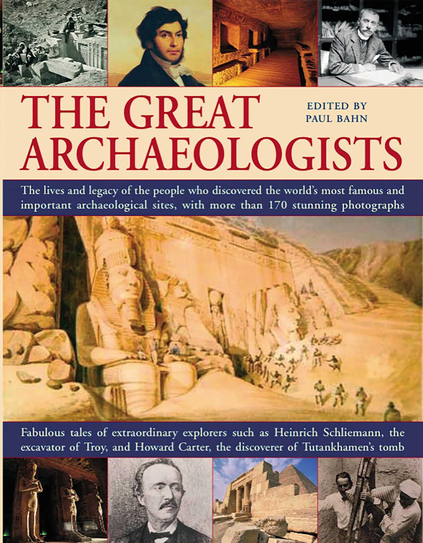 The Great Archaeologists: The Lives and Legacy of the People Who Discovered the World's Most Famous Archaeological Sites: The Lives and Legacies of ... Famous and Important Archaeological Sites