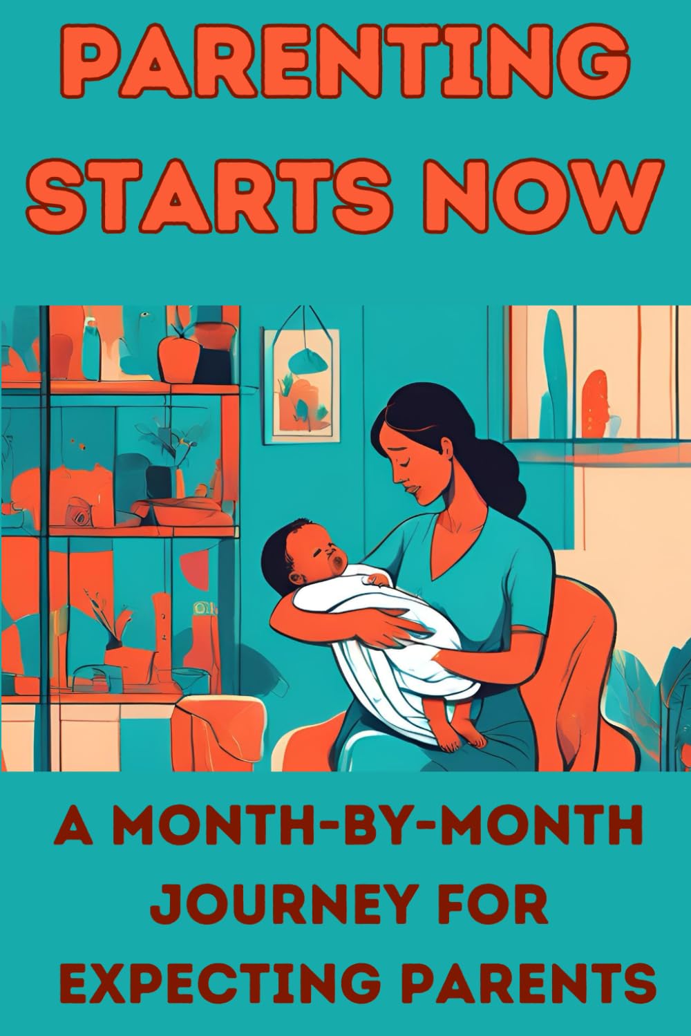 Parenting Starts Now: A Month-by-Month Journey for Expecting Parents