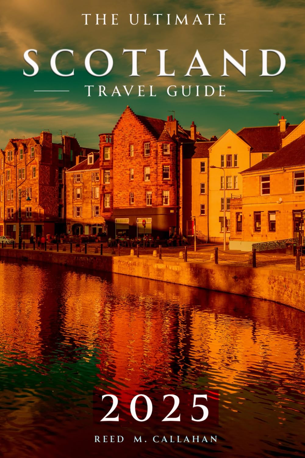 The Ultimate Scotland Travel Guide 2025: Your Essential Handbook and Companion for Every Traveler Exploring the Land of Lochs, and Legend