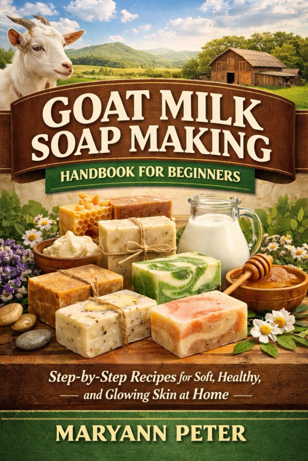 GOAT MILK SOAP MAKING HANDBOOK FOR BEGINNERS: Step-by-Step Recipes for Soft, Healthy, and Glowing Skin at Home