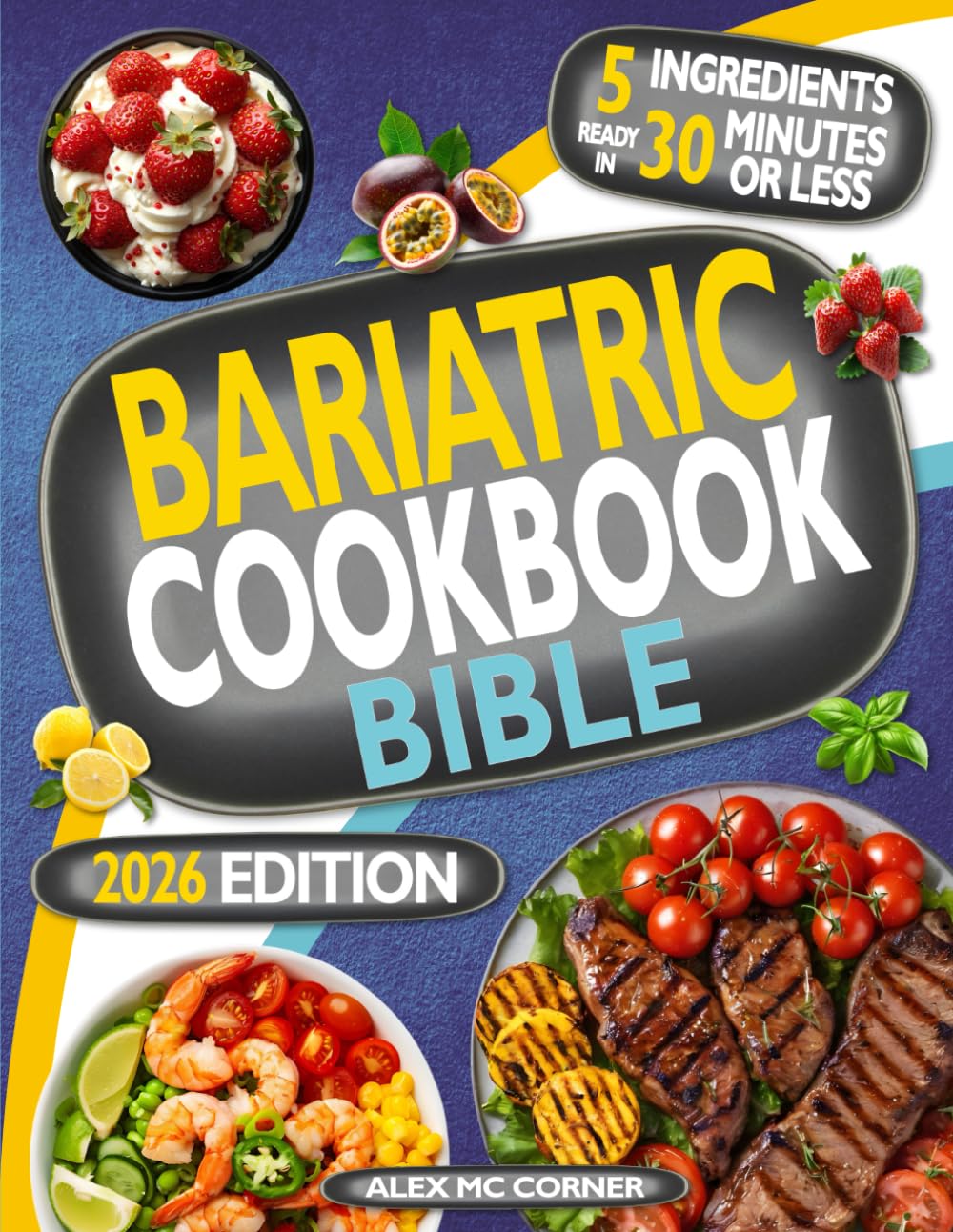Bariatric Cookbook Bible: The Most Complete and Step-By-Step Guide with 365 Days of Healthy Recipes with Up to 5 Ingredients to Cook in 30 Minutes or ... Designed for Gastric Sleeve Surgery