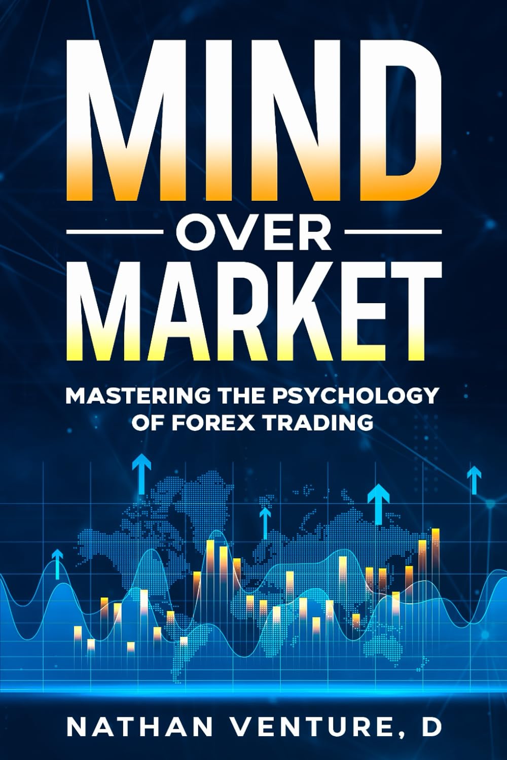 Mind Over Market: Mastering the Psychology of Forex Trading (The Forex Mastery Series)