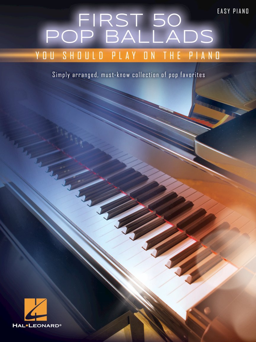 First 50 Pop Ballads You Should Play on the Piano – Easy Piano Songbook | 50 Classic Hits with Lyrics and Chords | Beginner and Intermediate Sheet Music | Hal Leonard Arrangements