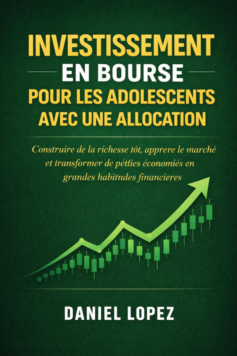 INVESTISSEMENT EN BOURSE POUR LES ADOLESCENTS AVEC UNE ALLOCATION: Construire de la richesse tôt, apprendre le marché et transformer de petites économies en grandes habitudes financières