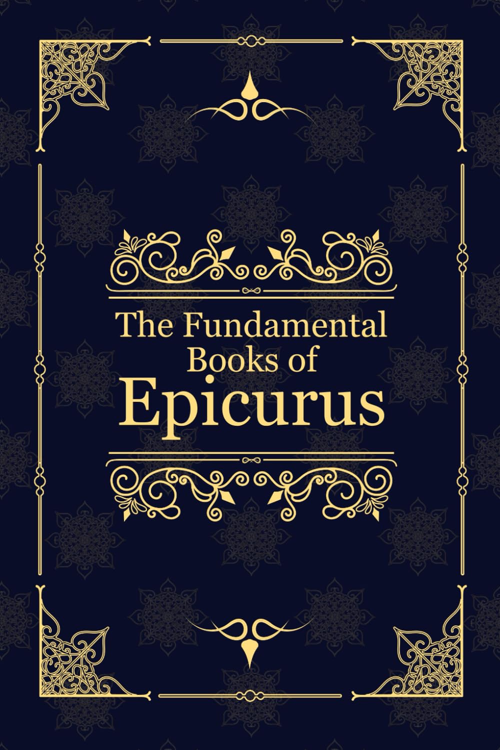 The Fundamental Books of Epicurus: Principal Doctrines, Vatican Sayings, and Letters