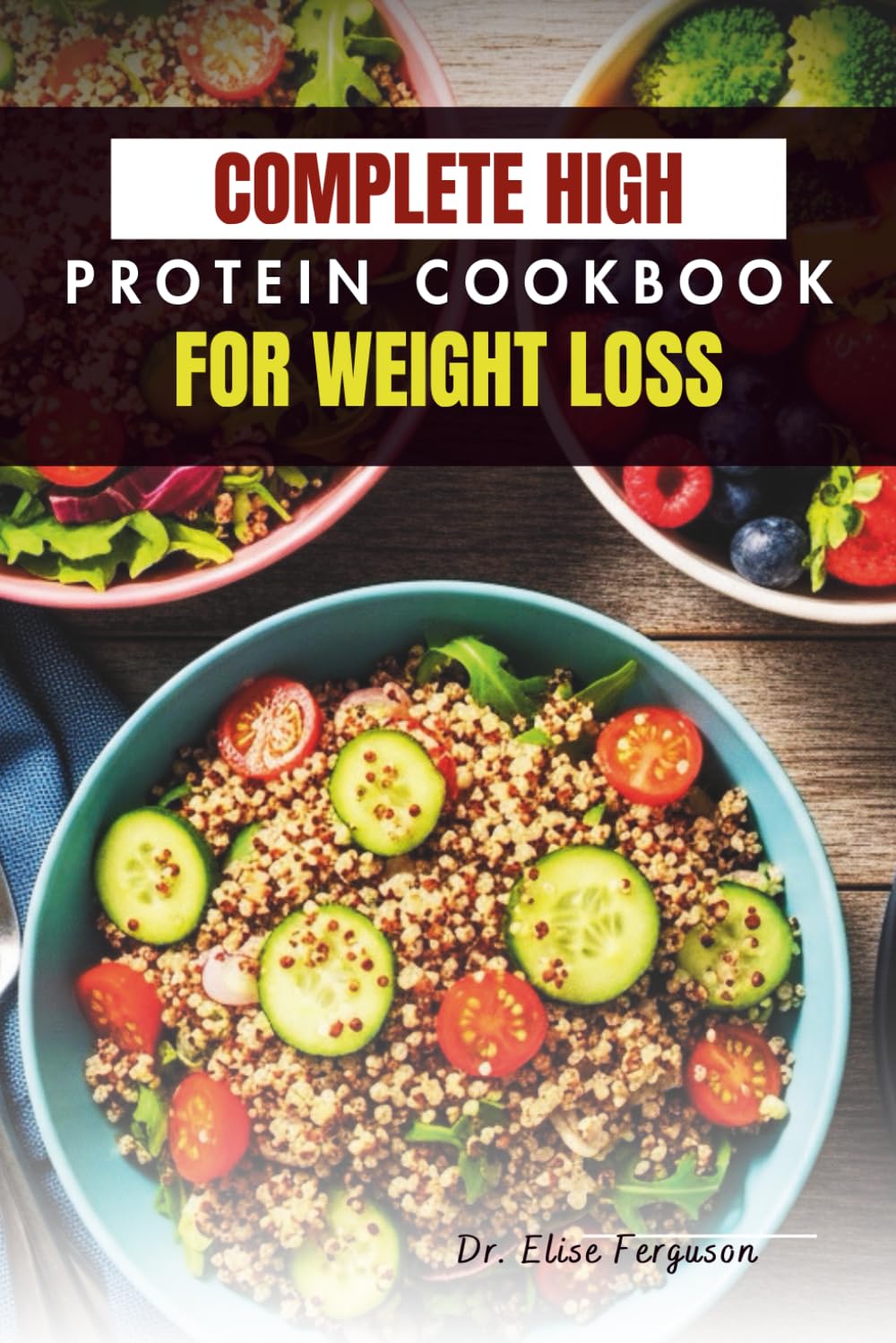 COMPLETE HIGH PROTEIN COOKBOOK FOR WEIGHT LOSS: Delicious Recipes to Boost Metabolism, Build Muscle, and Burn Fat