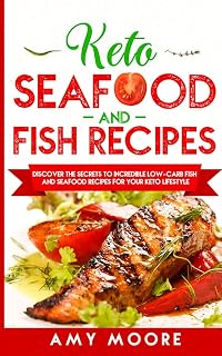Keto Seafood and Fish Recipes: Discover the Secrets to Incredible Low-Carb Fish and Seafood Recipes for Your Keto Lifestyle