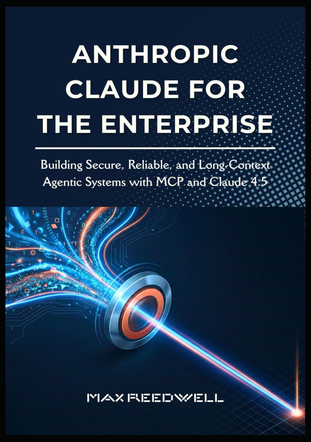 Anthropic Claude for the Enterprise: Building Secure, Reliable, and Long-Context Agentic Systems with MCP and Claude 4.5