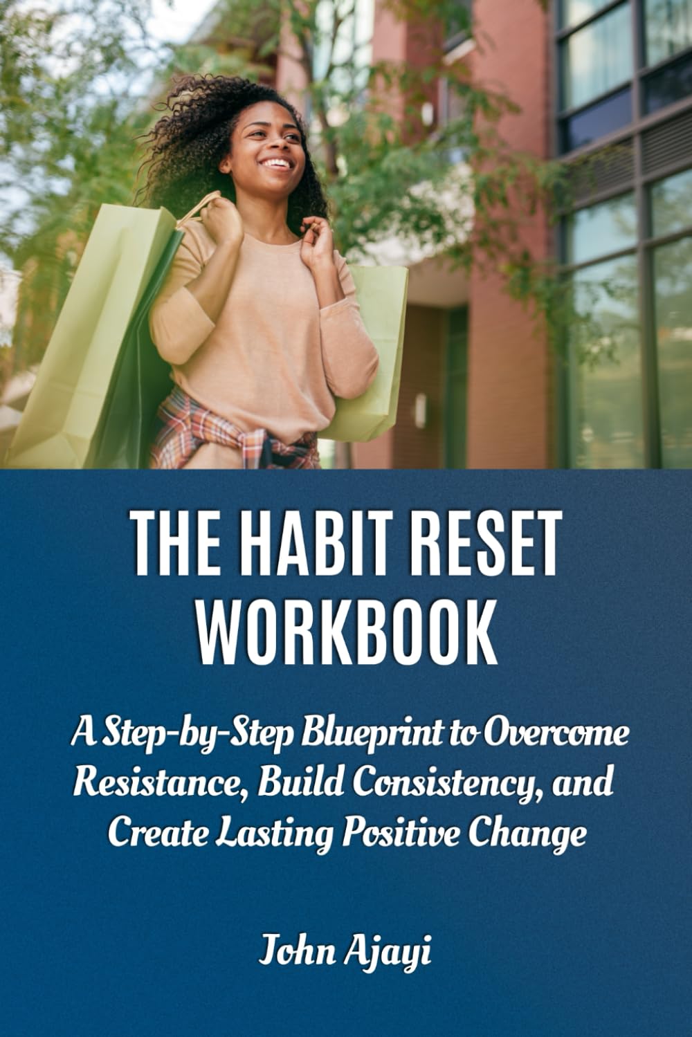 THE HABIT RESET WORKBOOK: A Step-by-Step Blueprint to Overcome Resistance, Build Consistency, and Create Lasting Positive Change