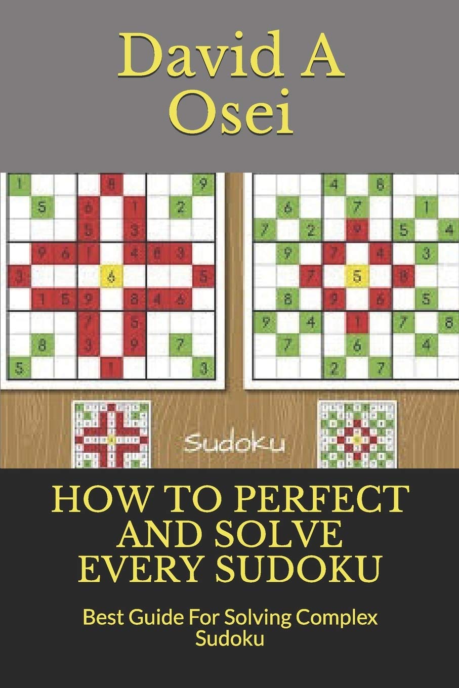 HOW TO PERFECT AND SOLVE EVERY SUDOKU: Best Guide For Solving Complex Sudoku