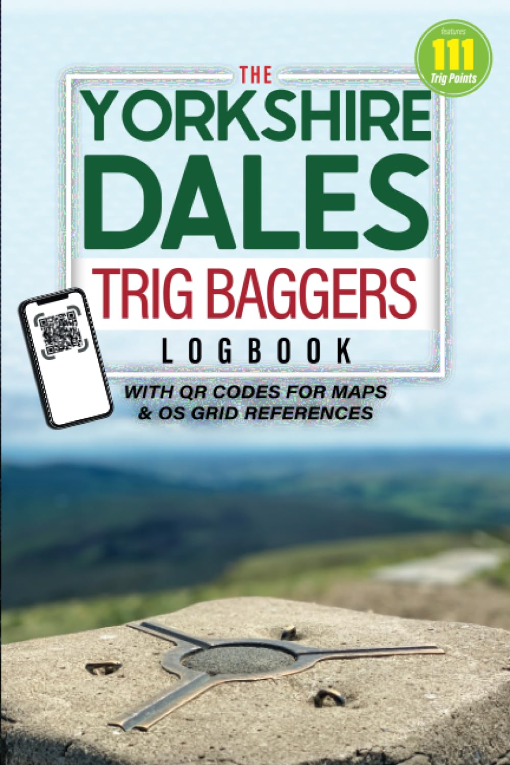 The Yorkshire Dales Trig Baggers Logbook: Featuring 111 Trig Points Around The Yorkshire Dales National Park & Nidderdale AONB: Hiking & Walking Logbook