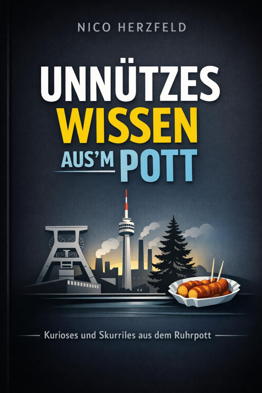 UNNÜTZES WISSEN AUS'M POTT: Skurrile Fakten, Geschichten und Kuriositäten aus dem Ruhrgebiet