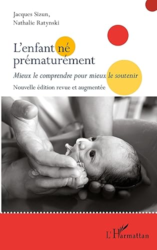 L'enfant né prématurément: Mieux le comprendre pour mieux le soutenir Nouvelle édition revue et augmentée