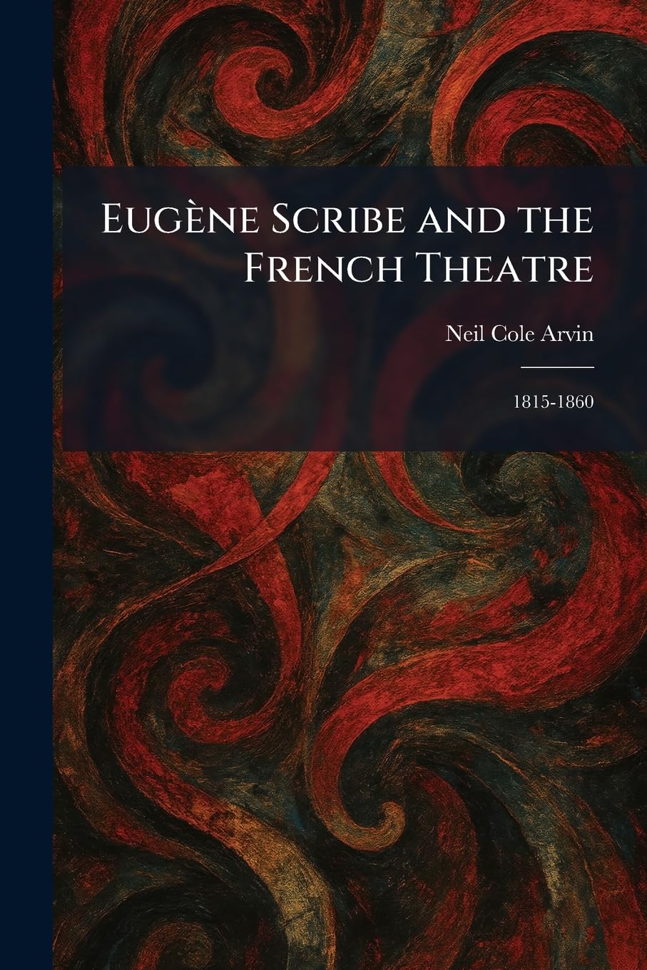 Eugène Scribe and the French Theatre: 1815-1860
