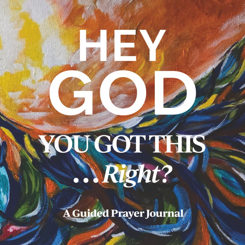 HEY GOD, YOU GOT THIS, RIGHT?: A Guided Prayer Journal