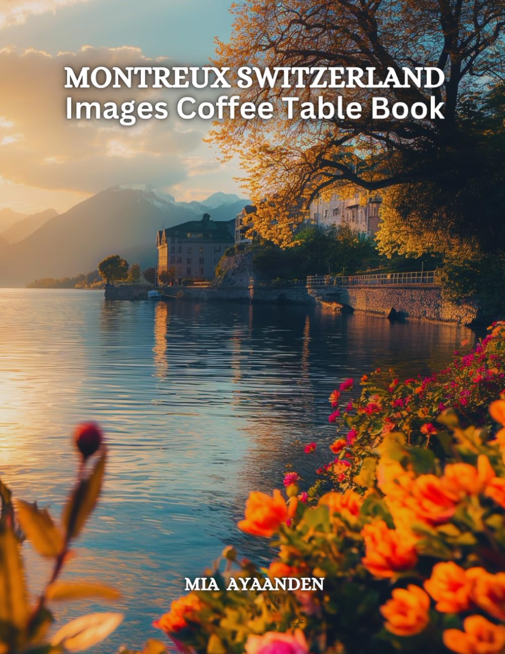 Montreux Switzerland Images Coffee Table Book for All: Beautiful Pictures Tour Generated By AI for Relaxing & Meditation, for Travel Lovers, & for ... Boundaries of Traditional Artistic Creation.