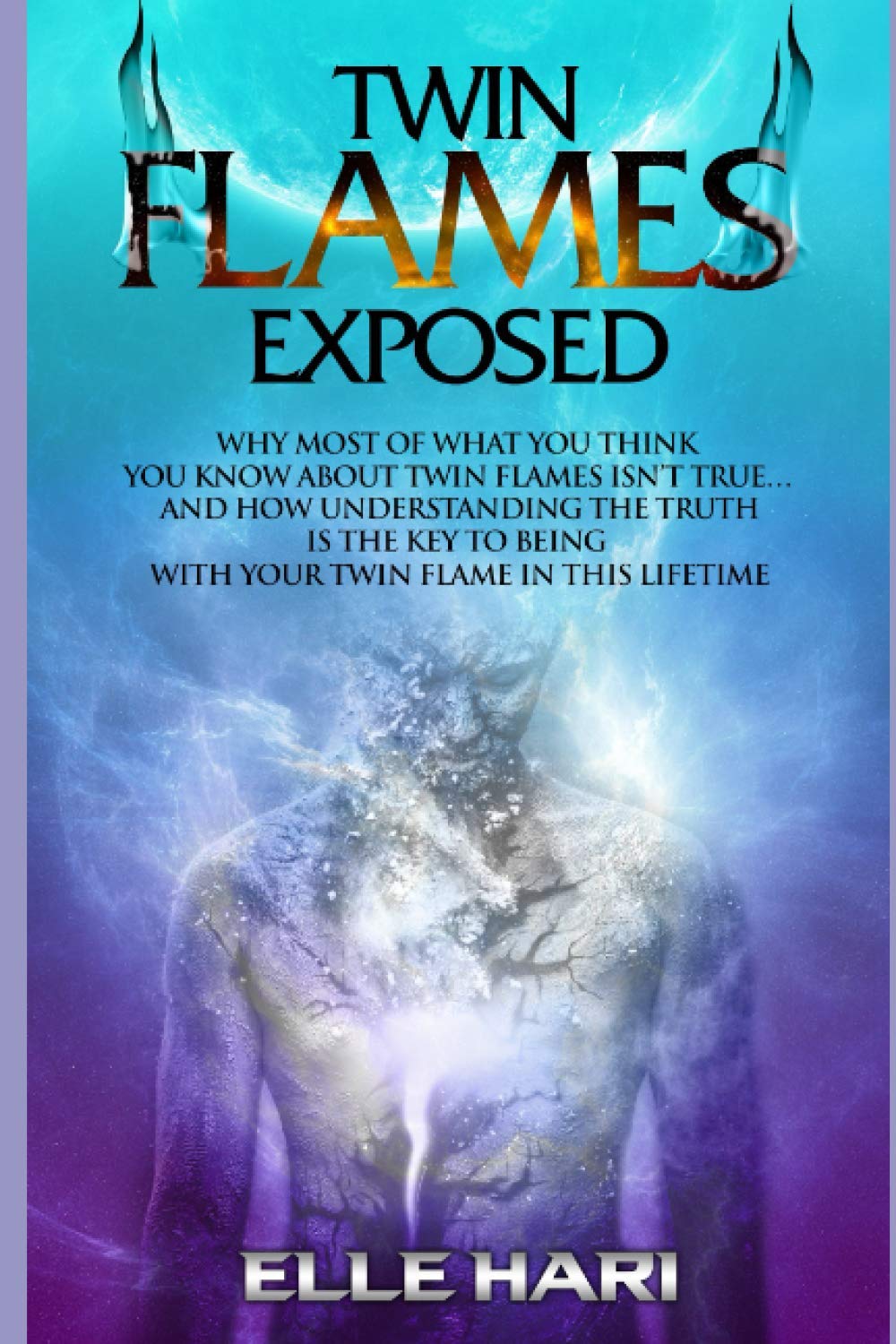 Twin Flames Exposed: Why Most of What You Think You Know About Twin Flames Isn't True...and How Understanding the Truth is the Key to Being with Your Twin Flame in this Lifetime